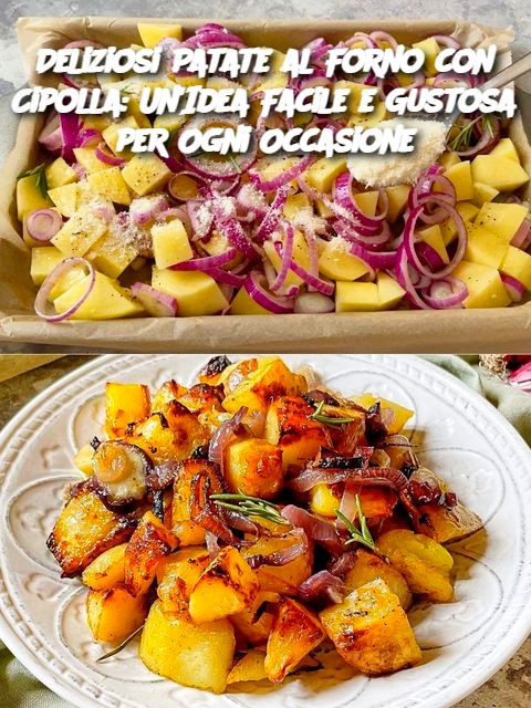 Deliziosi Patate al Forno con Cipolla: Un’Idea Facile e Gustosa per Ogni Occasione